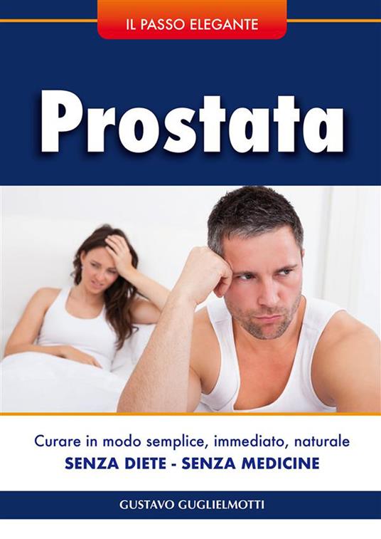 Prostata. Curare in modo semplice, immediato, naturale senza dieta e senza medicine - Gustavo Guglielmotti - ebook