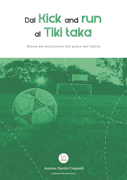 Dal kick and run al tiki taka. Storia ed evoluzione del gioco del calcio - Danilo Crepaldi - ebook