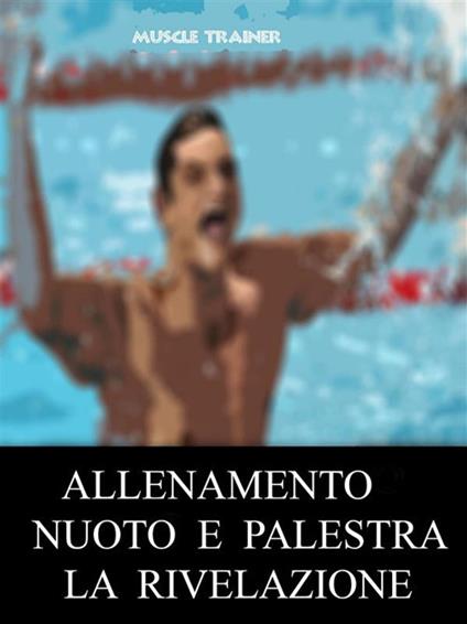 Allenamento nuoto e palestra. La rivelazione - Muscle Trainer - ebook