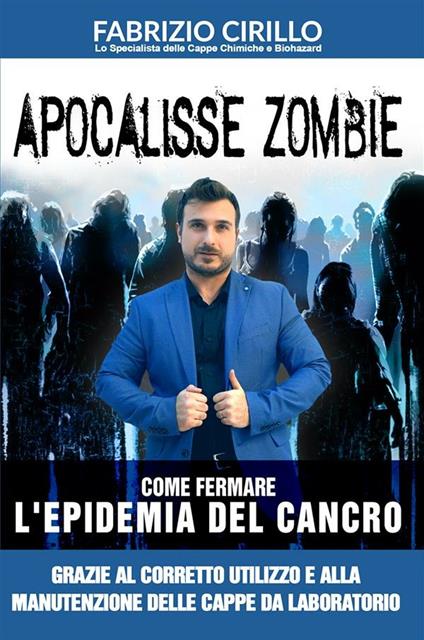 Apocalisse zombie. Come fermare l'epidemia del cancro grazie al corretto utilizzo e alla manutenzione delle cappe di laboratorio - Fabrizio Cirillo - ebook