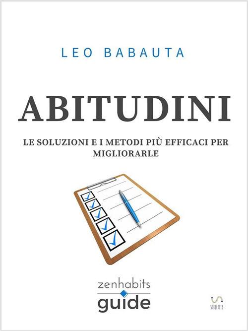 Abitudini. Le soluzioni e i metodi più efficaci per migliorarle. Una guida di ZenHabits - Leo Babauta - ebook