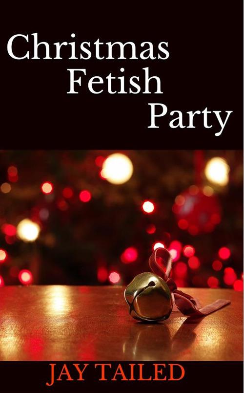 Christmas fetish party - Jay Tailed - ebook