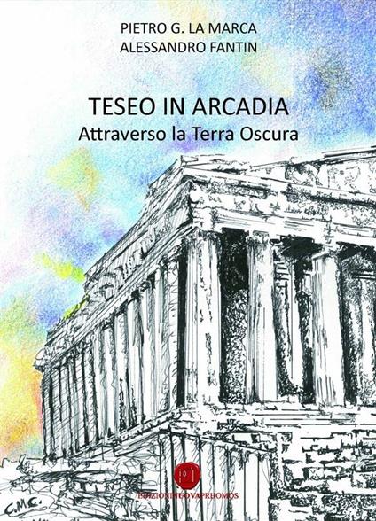 Teseo in Arcadia. Attraverso la terra oscura - Alessandro Fantin,Pietro Gioachino La Marca - ebook