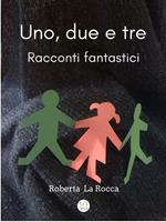 Uno, due e tre...racconti fantastici