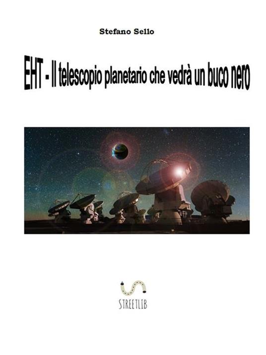 EHT- Il telescopio planetario che vedrà un buco nero - Stefano Sello - ebook