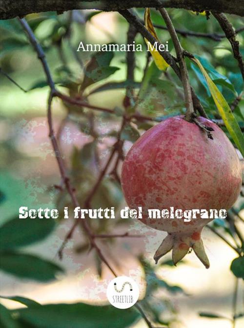 Sotto i frutti del melograno - Annamaria Mei - copertina