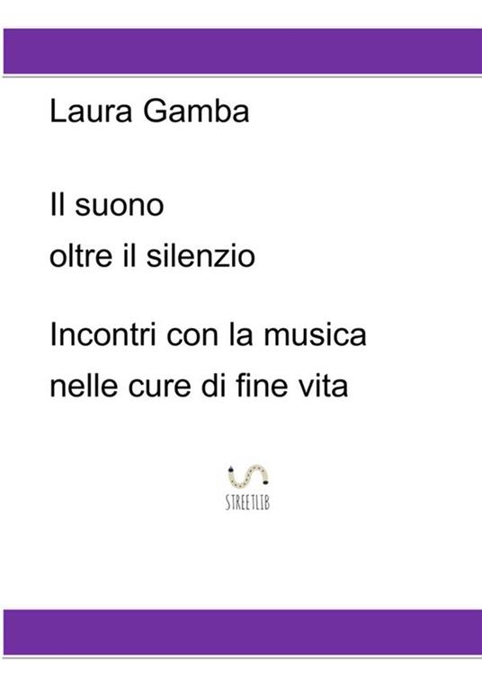 Il suono oltre il silenzio. Incontri con la musica nelle cure di fine vita - Laura Gamba - copertina