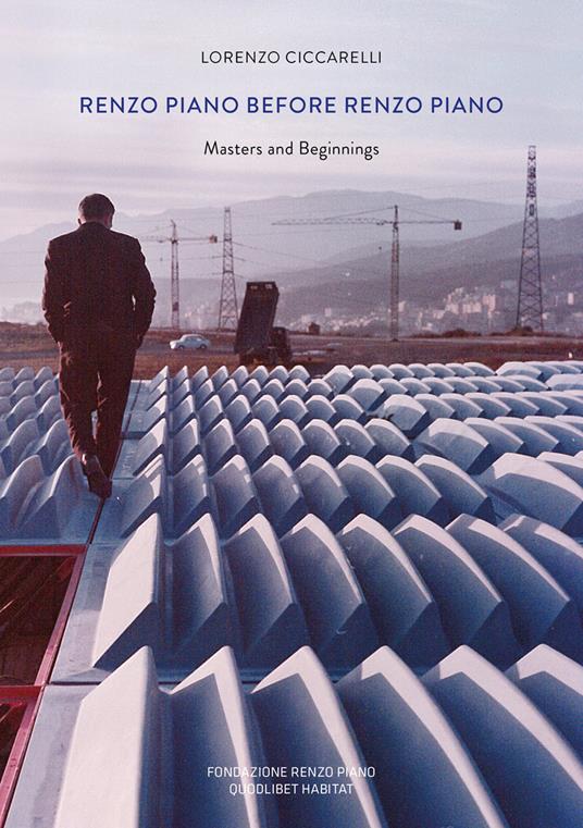 Renzo Piano prima di Renzo Piano. Masters and beginnings - Lorenzo Ciccarelli - copertina
