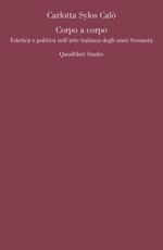 Corpo a corpo. Estetica e politica nell'arte italiana degli anni Sessanta
