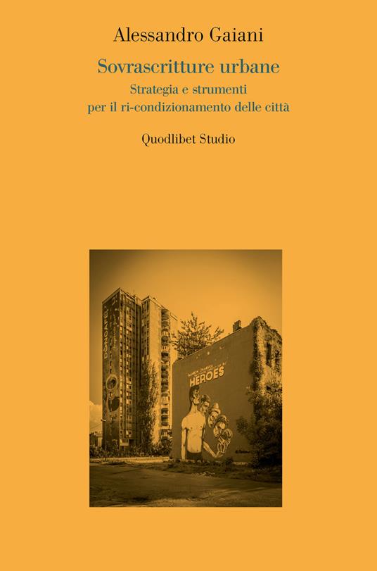 Sovrascritture urbane. Strategia e strumenti per il ri-condizionamento delle città - Alessandro Gaiani - copertina