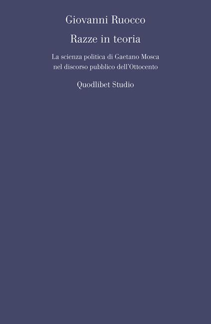 Razze in teoria. La scienza politica di Gaetano Mosca nel discorso pubblico dell’Ottocento - Giovanni Ruocco - copertina