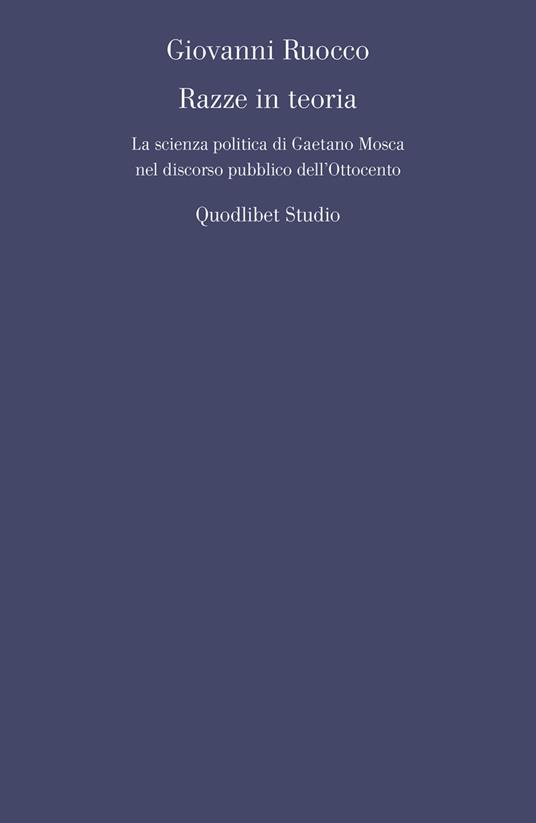 Razze in teoria. La scienza politica di Gaetano Mosca nel discorso pubblico dell’Ottocento - Giovanni Ruocco - copertina