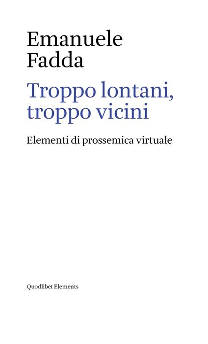 Troppo lontani, troppo vicini. Elementi di prossemica virtuale - Emanuele Fadda - copertina