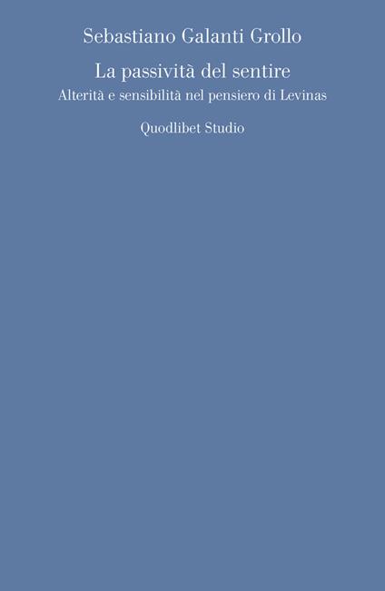 La passività del sentire. Alterità e sensibilità nel pensiero di Levinas - Sebastiano Galanti Grollo - copertina