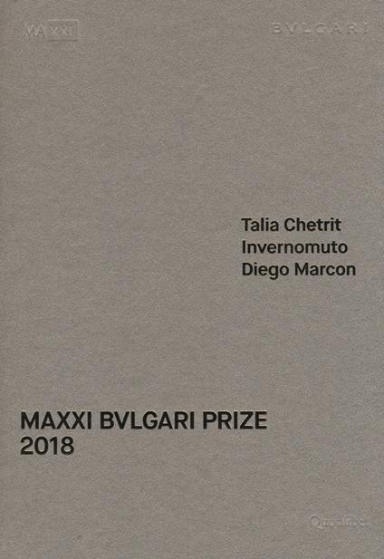 MAXXI Bulgari prize. Talia Chetrit, Invernomuto, Diego Marcon. Catalogo della mostra (Roma, 1 giugno-20 ottobre 2018). Ediz. italiana e inglese - copertina