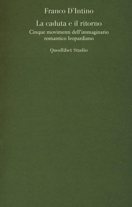 La caduta e il ritorno. Cinque movimenti dell'immaginario romantico leopardiano - Franco D'Intino - copertina