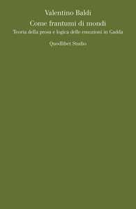 Come frantumi di mondi. Teoria della prosa e logica delle emozioni in Gadda