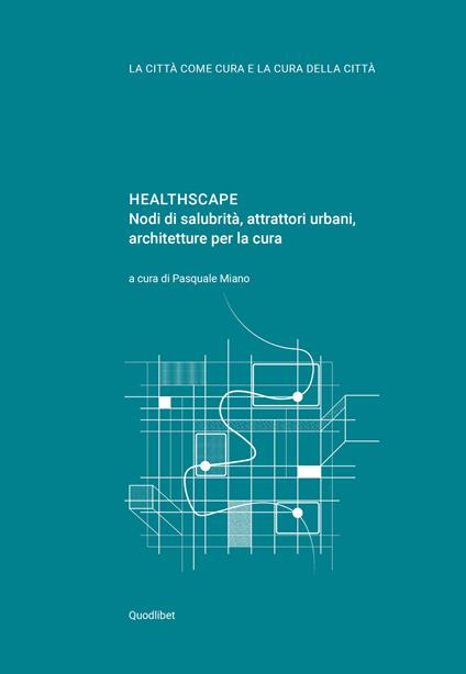 Healthscape. Nodi di salubrità, attrattori urbani, architetture per la cura. Ediz. italiana e inglese - copertina
