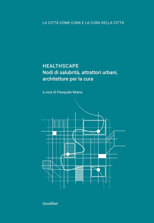 Healthscape. Nodi di salubrità, attrattori urbani, architetture per la cura. Ediz. italiana e inglese - copertina