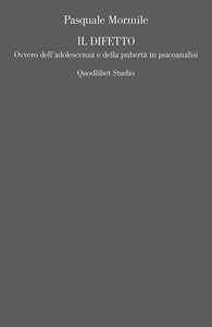 Il difetto. Ovvero dell'adolescenza e della pubertà in psicoanalisi