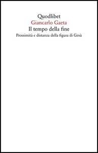 Il tempo della fine. Prossimità e distanza della figura di Gesù