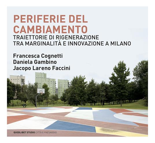 Periferie del cambiamento. Traiettorie di rigenerazione tra marginalità e innovazione a Milano - Francesca Cognetti,Daniela Gambino,Jacopo Lareno Faccini - copertina