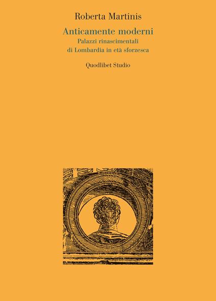 Anticamente moderni. Palazzi rinascimentali di Lombardia in età sforzesca - Roberta Martinis - copertina