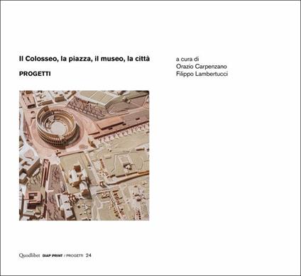 Il Colosseo, la piazza, il museo, la città. Progetti - copertina