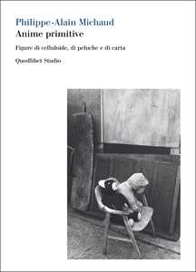 Libro Anime primitive. Figure di celluloide, di peluche e di carta Alain-Philippe Michaud