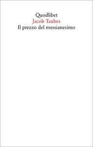Il prezzo del messianesimo. Una revisione critica delle tesi di Jacob Taubes a Gershom Scholem e altri scritti