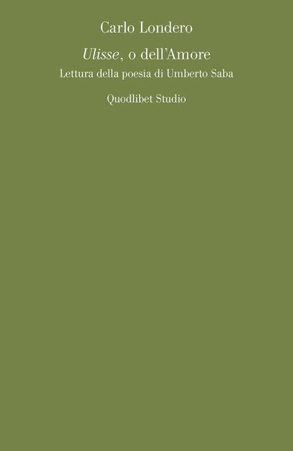 Ulisse, o dell'amore. Lettura della poesia di Umberto Saba - Carlo Londero - copertina