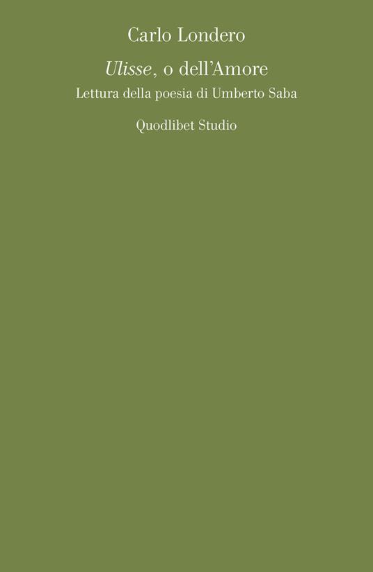 Ulisse, o dell'amore. Lettura della poesia di Umberto Saba - Carlo Londero - copertina