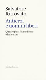 Antieroi e uomini liberi. Quattro passi fra Medioevo e letteratura