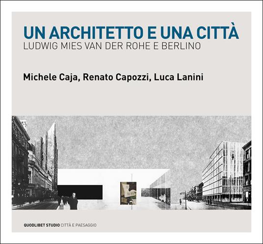 Un architetto e una città. Ludwig Mies van der Rohe e Berlino - Michele Caja,Renato Capozzi,Luca Lanini - copertina