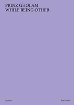 Prinz Gholam. While being other. Ediz. a colori