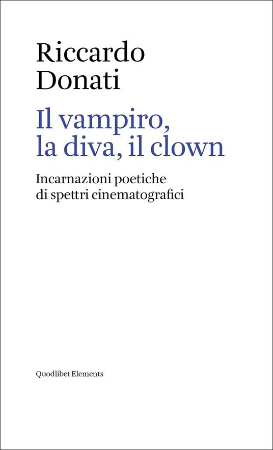 Il vampiro, la diva, il clown. Incarnazioni poetiche di spettri cinematografici - Riccardo Donati - copertina