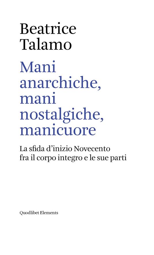 Mani anarchiche, mani nostalgiche, manicuore. La sfida d'inizio Novecento fra il corpo integro e le sue parti - Beatrice Talamo - ebook