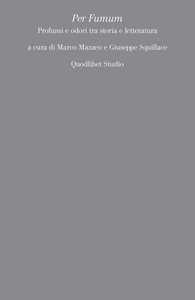 Per Fumum. Profumi e odori tra storia e letteratura
