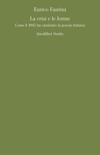 La crisi e le forme. Come il 1945 ha cambiato la poesia italiana - Enrico Fantini - copertina