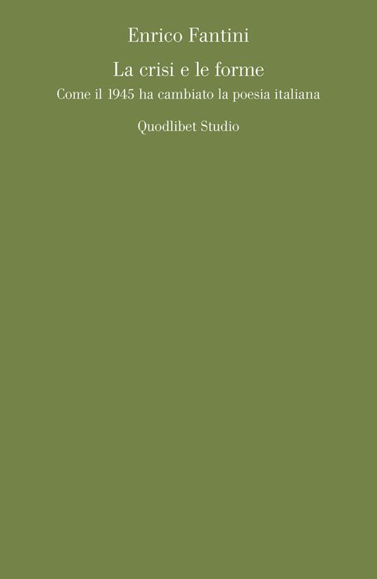 La crisi e le forme. Come il 1945 ha cambiato la poesia italiana - Enrico Fantini - copertina