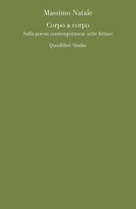 Corpo a corpo. Sulla poesia contemporanea: sette letture