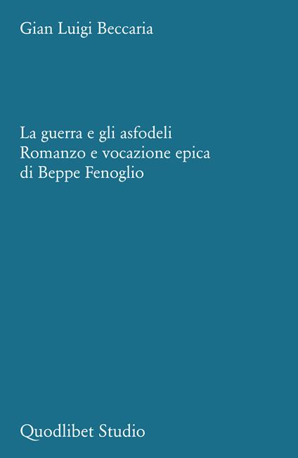La guerra e gli asfodeli. Romanzo e vocazione epica di Beppe Fenoglio - Gian Luigi Beccaria - copertina