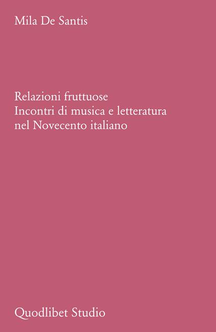 Relazioni fruttuose. Incontri di musica e letteratura nel Novecento italiano - Mila De Santis - copertina