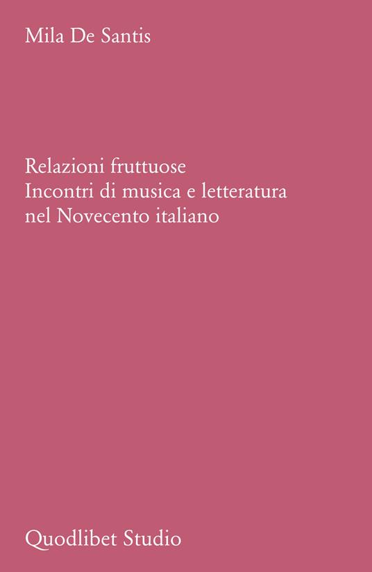 Relazioni fruttuose. Incontri di musica e letteratura nel Novecento italiano - Mila De Santis - copertina