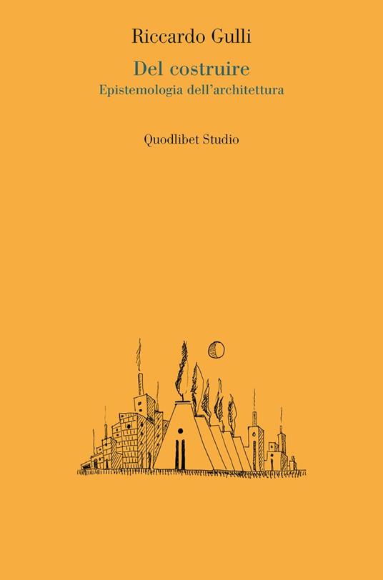Del costruire. Epistemologia dell'architettura - Riccardo Gulli - copertina
