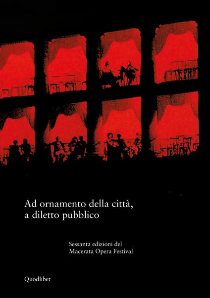 Ad ornamento della città, a diletto pubblico. Sessanta edizioni del Macerata Opera Festival - copertina