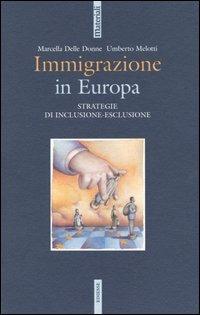 Immigrazione in Europa. Strategie di inclusione-esclusione - Marcella Delle Donne,Umberto Melotti - copertina