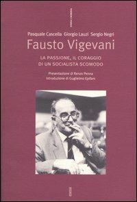 Fausto Vigevani. La passione, il coraggio di un socialista scomodo - Pasquale Cascella,Giorgio Lauzi,Sergio Negri - copertina