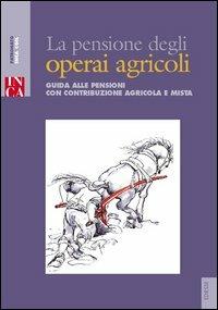 La pensione degli operai agricoli. Guida alle pensioni con contribuzione agricola e mista - Giovanni Vettori - copertina