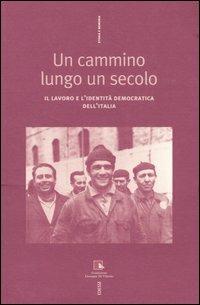 Un cammino lungo un secolo. Il lavoro e l'identità democratica dell'Italia - copertina